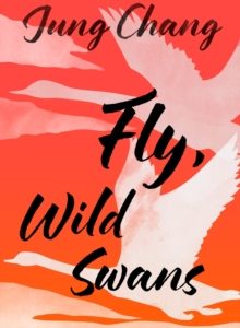 Fly, Wild Swans: My Mother, Myself and China - Jung Chang