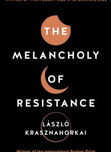 The Melancholy of Resistance - Laszlo Krasznahorkai