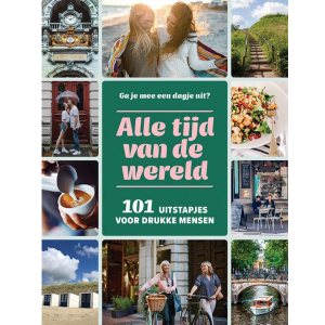 Alle tijd van de wereld: 101 uitstapjes voor drukke mensen - Maaike van Steekelenburg