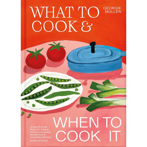 What to Cook & When to Cook It: A Simple, Seasonal Vegetarian Recipe Book - Georgie Mullen