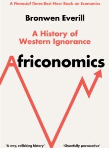 Africonomics : A History of Western Ignorance - Bronwen Everill