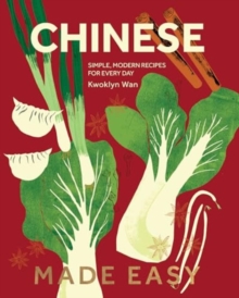 Chinese Made Easy: Simple, Modern Recipes for Every Day - Kwoklyn Wan