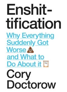Enshittification: Why Everything Suddenly Got Worse and What To Do About It - Cory Doctorow