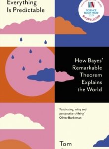 Everything Is Predictable: How Bayes' Remarkable Theorem Explains the World - Tom Chivers