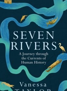 Seven Rivers: A Journey Through the Currents of Human History - Vanessa Taylor
