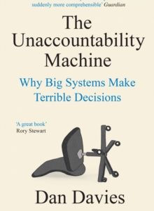 The Unaccountability Machine: Why Big Systems Make Terrible Decisions - Dan Davies