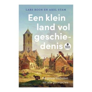 Een klein land vol geschiedenis: Vergeten verhalen uit alle provincies - Lars Boon