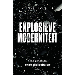 Explosieve moderniteit: Over de grote emoties van onze tijd - Eva Illouz