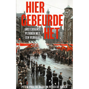 Hier gebeurde het: Amsterdamse plekken met een verhaal - Peter-Paul de Baar